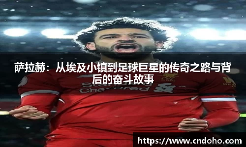 悟空体育萨拉赫：从埃及小镇到足球巨星的传奇之路与背后的奋斗故事